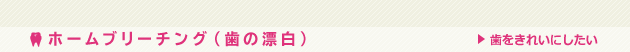 セホームブリーチング（歯の漂白）(歯をきれいにしたい)