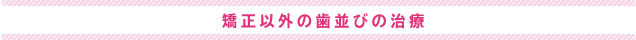矯正以外の歯並びの治療